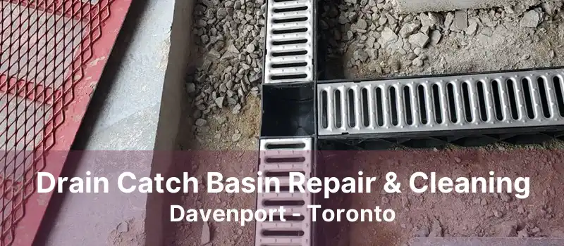 Drain Catch Basin Repair & Cleaning Davenport - Toronto